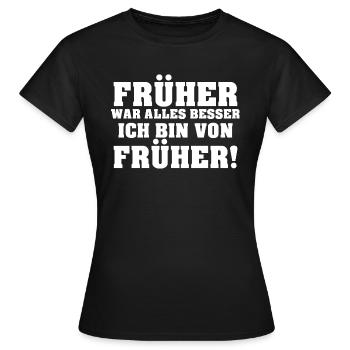 Früher War Alles Besser Ich Bin Von Früher! - Frauen T-Shirt - Schwarz - Vorne - AI Model Female 172 dark (172cm)