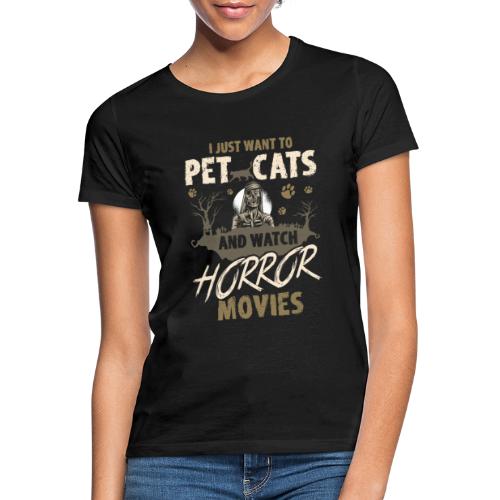 I Just Want To Pet Cats And Watch Horror Movies - Frauen T-Shirt