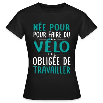 Née pour faire du vélo - Obligée de travailler - T-shirt Femme - noir - Devant - AI Model Female 172 dark (172cm)