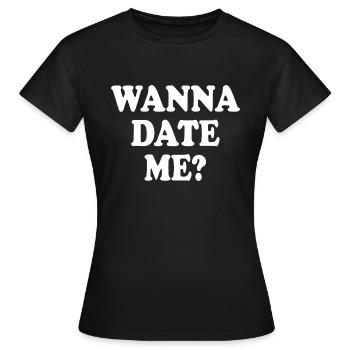 wanna date me - T-shirt Femme - noir - Devant - AI Model Female 172 dark (172cm)