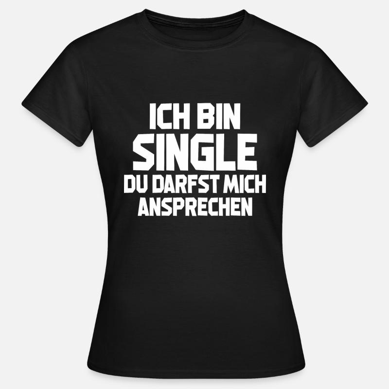 Ich Bin Single Du Darfst Mich Ansprechen - Frauen T-Shirt - Schwarz