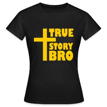 True story bro - T-shirt Femme - noir - Devant - AI Model Female 172 dark (172cm)
