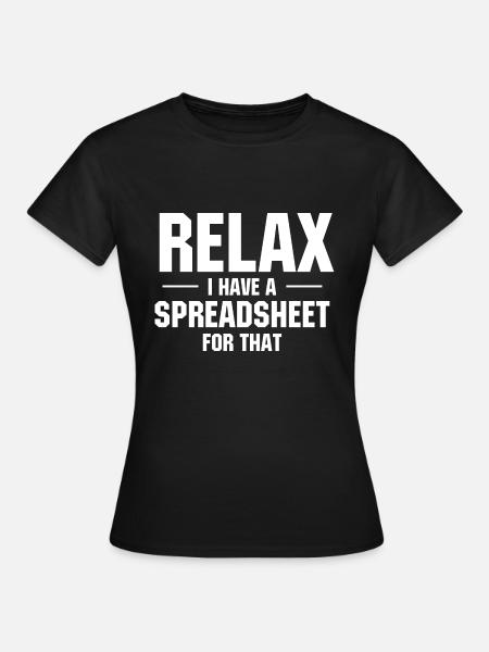 relax i have a spreadsheet for that - Women's T-Shirt - black