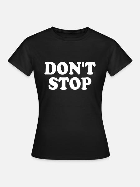 Dont stop - Frauen T-Shirt - Schwarz