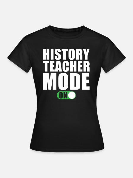 Geschichtslehrer Modus Ein - Frauen T-Shirt - Schwarz