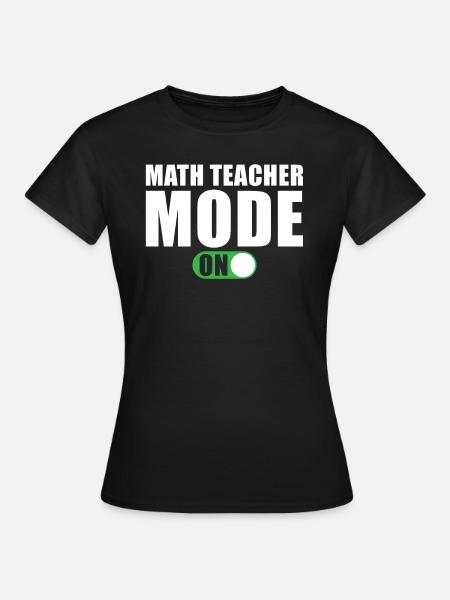 Mathematiklehrer Modus Ein - Frauen T-Shirt - Schwarz