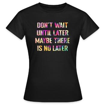 Warte nicht bis morgen - Frauen T-Shirt - Schwarz - Vorne - AI Model Female 172 dark (172cm)