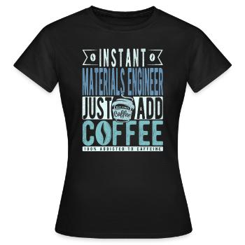 Instant Materials Engineer Just Add Coffee - Women's T-Shirt - black - Front - AI Model Female 172 dark (172cm)