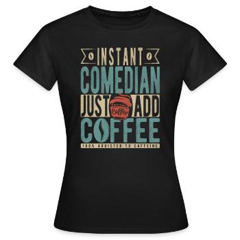 Instant Comedian Just Add Coffee - Women's T-Shirt - black - Front - AI Model Female 172 dark (172cm)