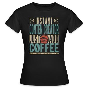 Instant Conten Creator Fügen Sie einfach Kaffee hinzu - Frauen T-Shirt - Schwarz - Vorne - AI Model Female 172 dark (172cm)