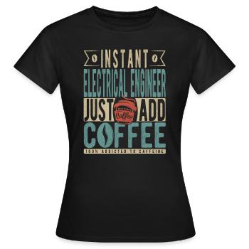 Instant-Elektroingenieur fügen Sie einfach Kaffee hinzu - Frauen T-Shirt - Schwarz - Vorne - AI Model Female 172 dark (172cm)