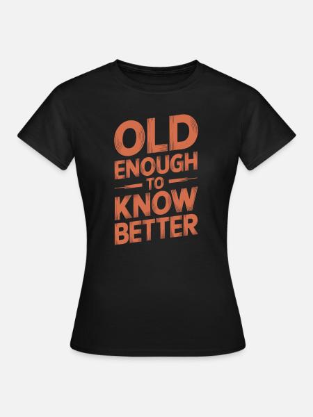 Alt Genug Um Besser Zu Wissen Geburtstag Älter - Frauen T-Shirt - Schwarz