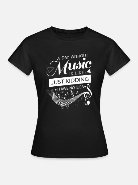 A day without music is like Just Kidding no idea - T-shirt Femme - noir