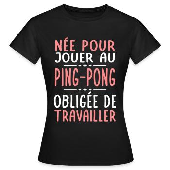 Née pour jouer au ping-pong Obligée de travailler - T-shirt Femme - noir - Devant - AI Model Female 172 dark (172cm)