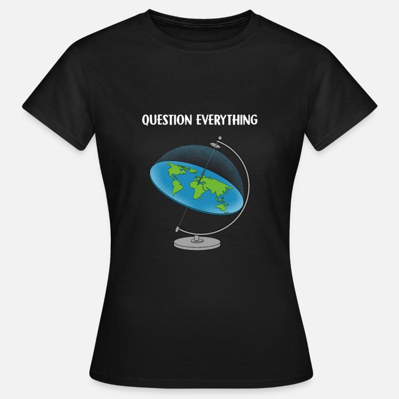 Question Everything I Flat Earth - Women's T-Shirt - black