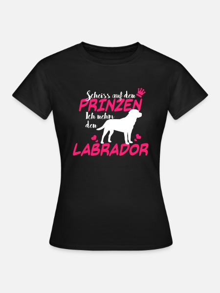 SCHEISS AUF DEN PRINZEN ICH NEHM DEN LABRADOR - Frauen T-Shirt - Schwarz