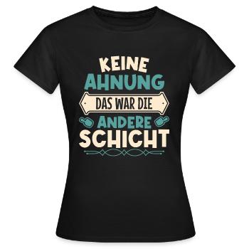 Keine Ahnung, das war die andere Schicht - Frauen T-Shirt - Schwarz - Vorne - AI Model Female 172 dark (172cm)