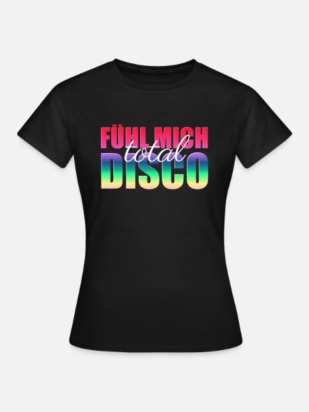 FÜHL MICH TOTAL DISCO - GUTE LAUNE - GUTE STIMMUNG - Frauen T-Shirt - Schwarz