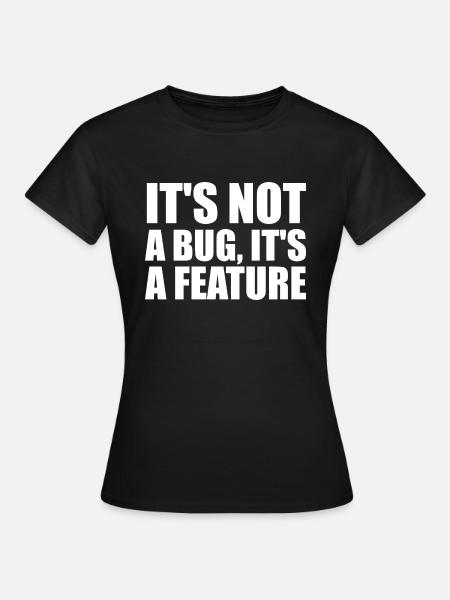 It's not a bug, it's a feature - Frauen T-Shirt - Schwarz