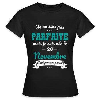Anniversaire - Pas parfaite mais née 26 Novembre - T-shirt Femme - noir - Devant - AI Model Female 172 dark (172cm)