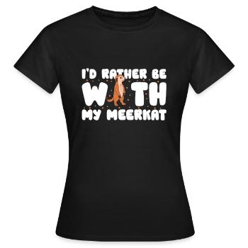 I'd Rather Be With My Meerkat - Frauen T-Shirt - Schwarz - Vorne - AI Model Female 172 dark (172cm)