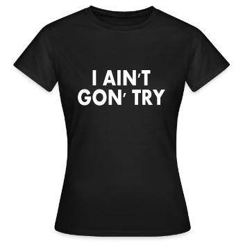 i aint gon try - Women's T-Shirt - black - Front - AI Model Female 172 dark (172cm)