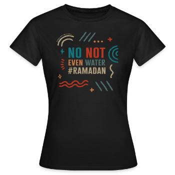 Fasting Muslim Shirt, No Not Even Water Ramadan, - Women's T-Shirt - black - Front - AI Model Female 172 dark (172cm)