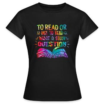Reading Shirt To Read Or Not To Read What A Silly - Women's T-Shirt - black - Front - AI Model Female 172 dark (172cm)