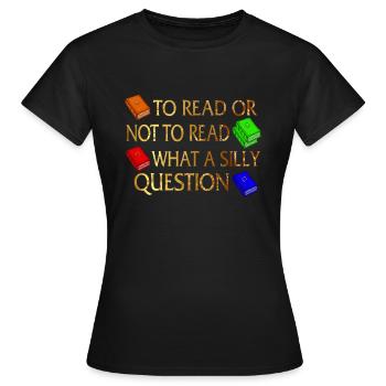 Reading Shirt To Read Or Not To Read What A Silly - Women's T-Shirt - black - Front - AI Model Female 172 dark (172cm)