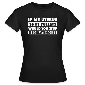 Feminist Feminismus If My Uterus Shot Bullets - Frauen T-Shirt - Schwarz - Vorne - AI Model Female 172 dark (172cm)