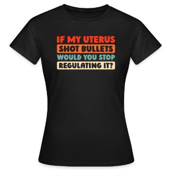 Feminist Feminismus If My Uterus Shot Bullets - Frauen T-Shirt - Schwarz - Vorne - AI Model Female 172 dark (172cm)