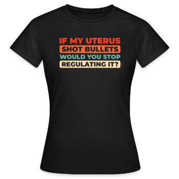 Feminist Feminismus If My Uterus Shot Bullets - Frauen T-Shirt - Schwarz - Vorne - AI Model Female 172 dark (172cm)