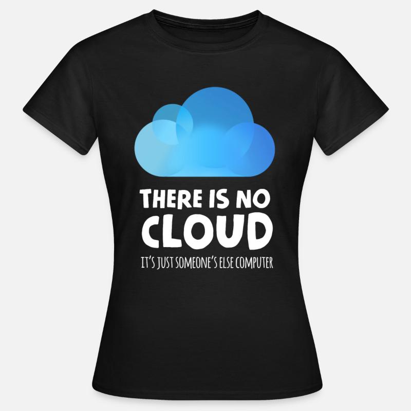 there is no cloud it's just someone else computer - T-shirt Femme - noir
