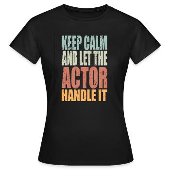 Keep Calm Schauspieler Spruch Schauspieler - Frauen T-Shirt - Schwarz - Vorne - AI Model Female 172 dark (172cm)