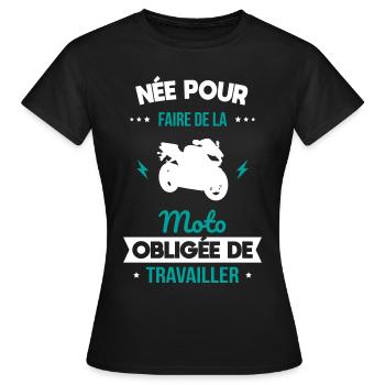 Née pour faire de la moto - Obligée de travailler - T-shirt Femme - noir - Devant - AI Model Female 172 dark (172cm)