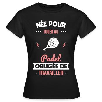 Née pour jouer au padel - Obligée de travailler - T-shirt Femme - noir - Devant - AI Model Female 172 dark (172cm)
