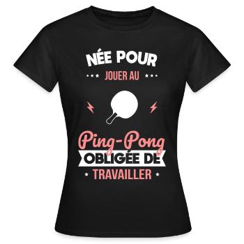Née pour jouer au ping-pong Obligée de travailler - T-shirt Femme - noir - Devant - AI Model Female 172 dark (172cm)