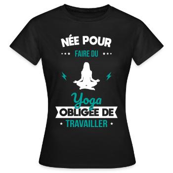 Née pour faire du yoga - Obligée de travailler - T-shirt Femme - noir - Devant - AI Model Female 172 dark (172cm)