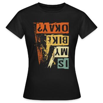 IS MY BIKE OK ? Bikers Lifestyle - Frauen T-Shirt - Schwarz - Vorne - AI Model Female 172 dark (172cm)