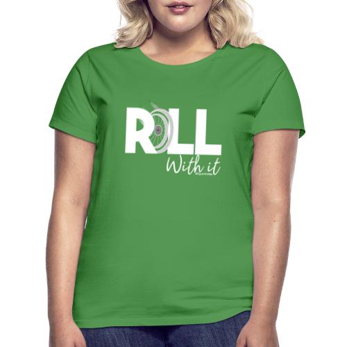 Amy's 'Roll with it' design (white text) - Women's T-Shirt