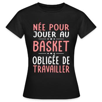 Née pour jouer au basket - Obligée de travailler - T-shirt Femme - noir - Devant - AI Model Female 172 dark (172cm)