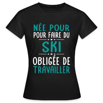 Née pour faire du ski - Obligée de travailler - T-shirt Femme - noir - Devant - AI Model Female 172 dark (172cm)