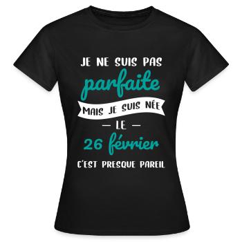 Anniversaire - Pas parfaite mais née le 26 Février - T-shirt Femme - noir - Devant - AI Model Female 172 dark (172cm)
