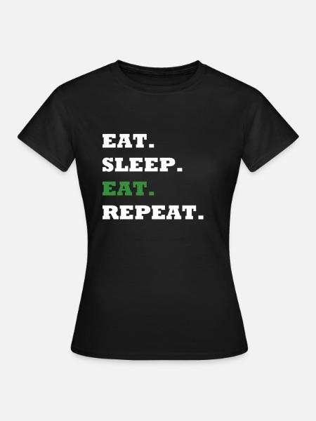 EAT. SLEEP. EAT. REPEAT. - Frauen T-Shirt - Schwarz