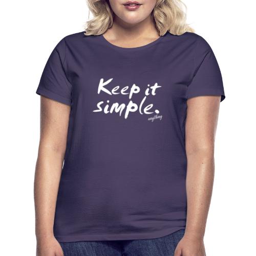 Keep it simple. anything - Frauen T-Shirt