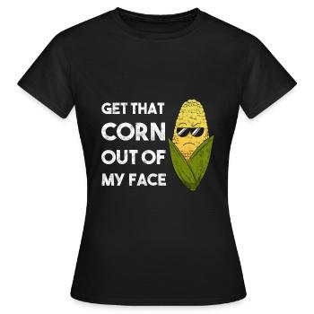 Get That Corn Out Of My Face Corn Farmer Farmer - Women's T-Shirt - black - Front - AI Model Female 172 dark (172cm)