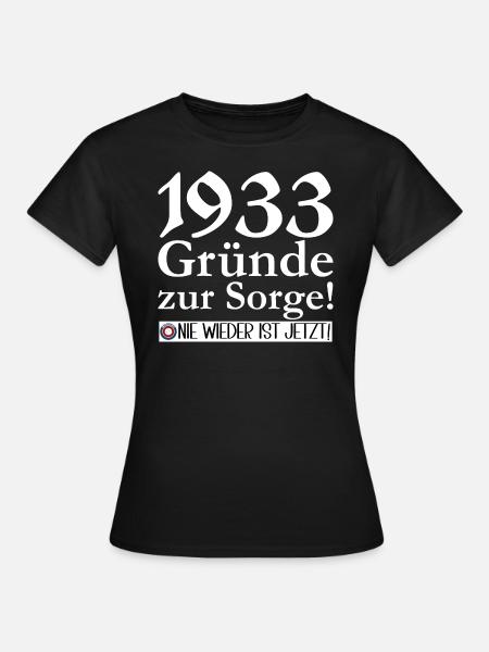 1933 Gründe zur Sorge: Nie wieder ist jetzt! - Frauen T-Shirt - Schwarz