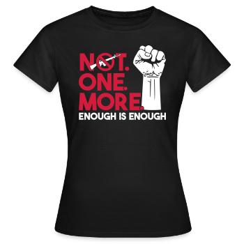 NOT. ONE. MORE. Enough is Enough - Anti Waffen - T-shirt Femme - noir - Devant - AI Model Female 172 dark (172cm)