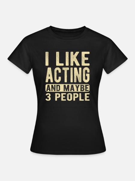 Schauspiel-Spruch - Frauen T-Shirt - Schwarz