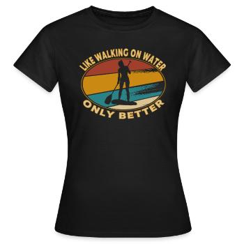 Like walking on Water only Better - SUP Women - Women's T-Shirt - black - Front - AI Model Female 172 dark (172cm)